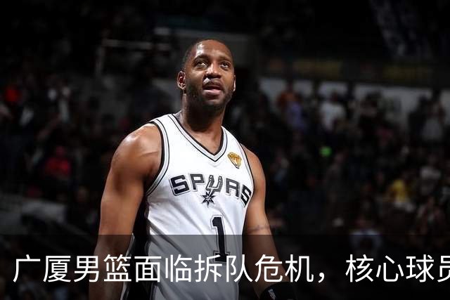 广厦男篮面临拆队危机，核心球员仅胡金秋与孙铭徽“非卖品”